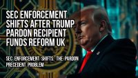 SEC enforcement shifts after Trump pardon recipient funds Reform UK
