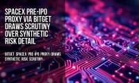 SpaceX Pre-IPO Proxy via Bitget Draws Scrutiny Over Synthetic Risk Detail
