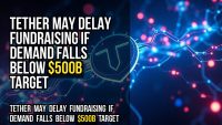 Tether may delay fundraising if demand falls below $500B target