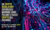 UK Crypto Regulatory Overreach Warning Joins Poland’s Failed Crypto Bill Override