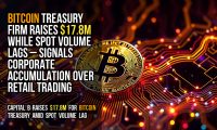 Bitcoin treasury firm raises $17.8M while spot volume lags – signals corporate accumulation over retail trading