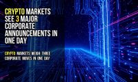 Crypto markets see 3 major corporate announcements in one day