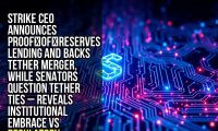 Strike CEO announces proof‑of‑reserves lending and backs Tether merger, while Senators question Tether ties – reveals institutional embrace vs regulatory caution