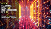 Crypto billionaires donate $9.4 million to Reform UK in Q1