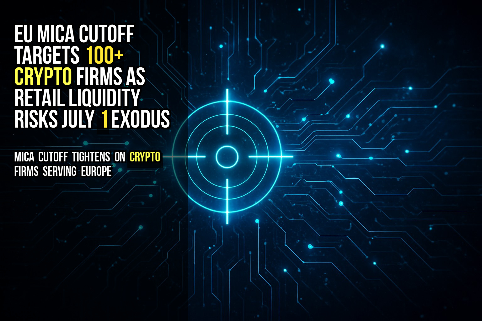 EU MiCA cutoff targets 100+ crypto firms as retail liquidity risks July 1 exodus