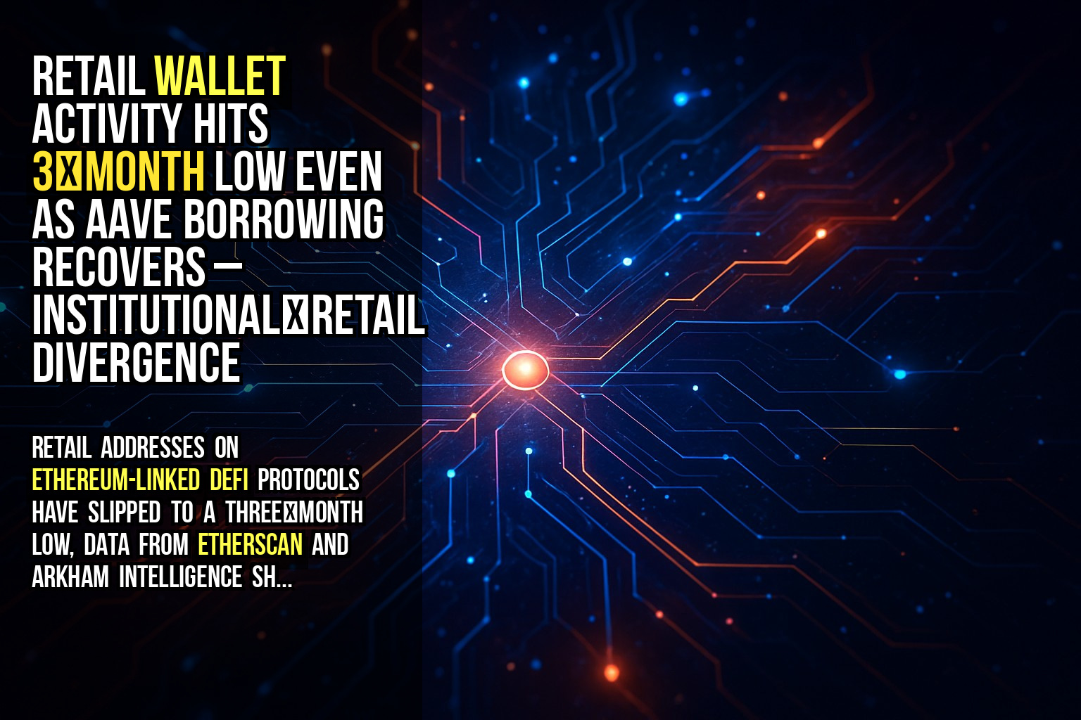 Retail wallet activity hits 3‑month low even as Aave borrowing recovers – institutional‑retail divergence