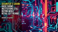 Securitize’s $400M raise shows institutions still buying while retail left behind
