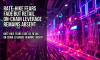 Rate-hike fears fade but retail on-chain leverage remains absent