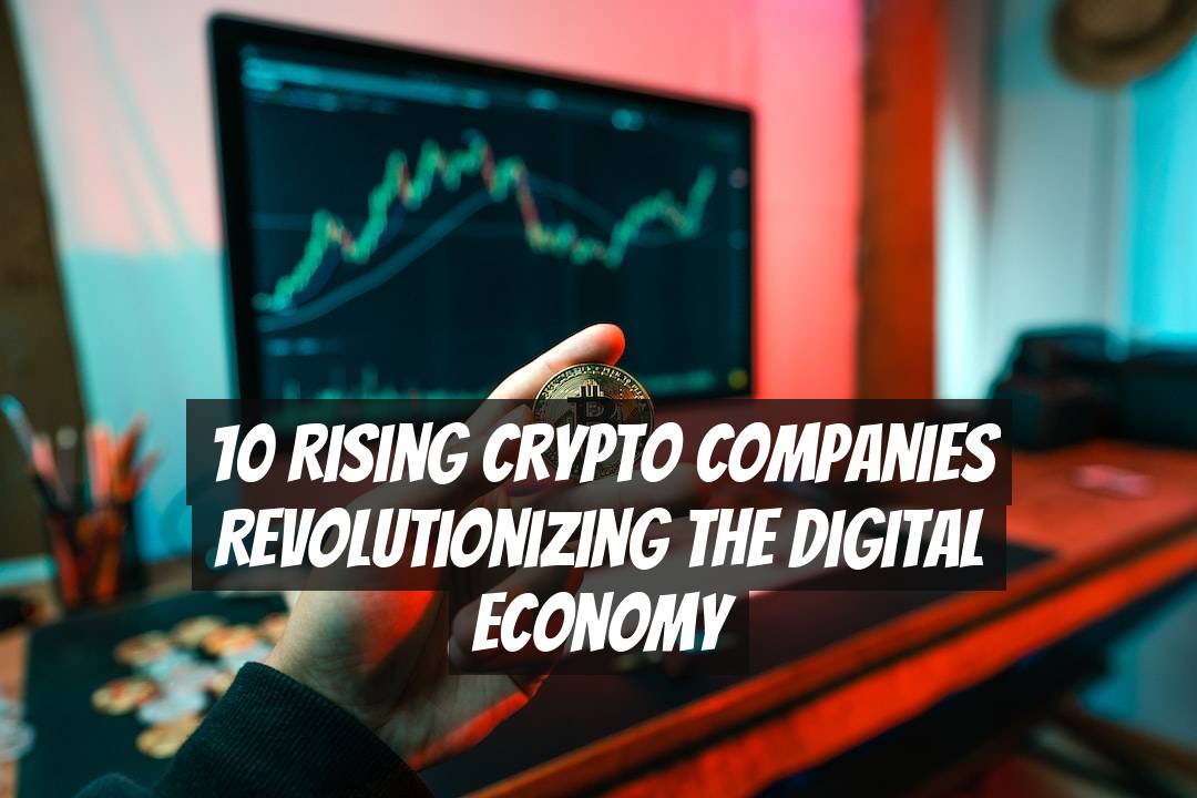 10 Rising Crypto Companies Revolutionizing the Digital Economy