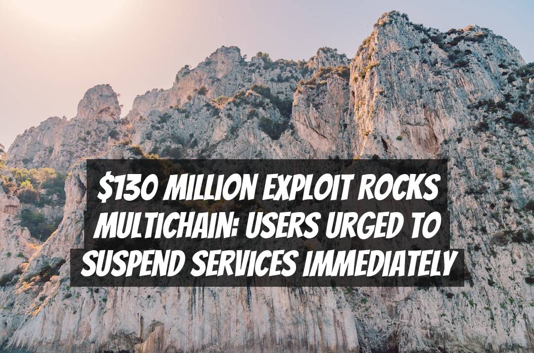 $130 Million Exploit Rocks Multichain: Users Urged to Suspend Services Immediately