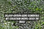 20,000-edition Azuki Elementals NFT Collection Drops: Catch the Buzz!