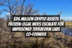 $26 Million Crypto Assets Frozen: Legal Woes Escalate for Imprisoned Terraform Labs Co-Founder