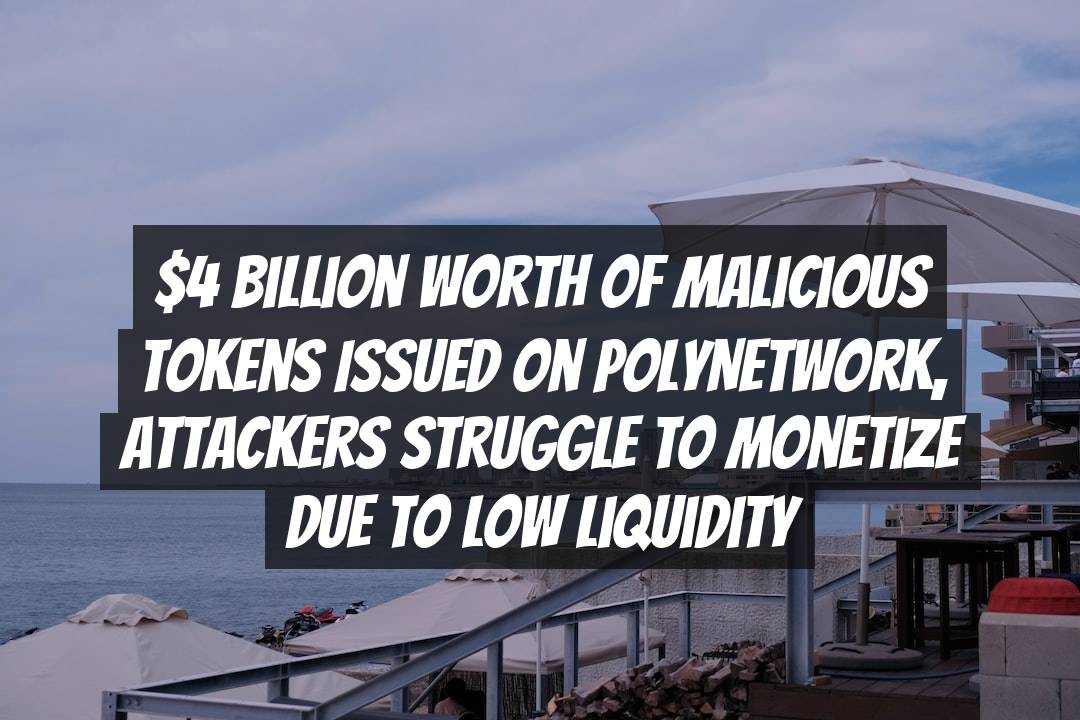 Billion Worth of Malicious Tokens Issued on PolyNetwork, Attackers Struggle to Monetize Due to Low Liquidity
