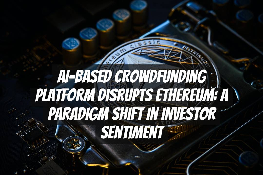 AI-Based Crowdfunding Platform Disrupts Ethereum: A Paradigm Shift in Investor Sentiment