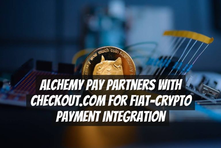 Alchemy Pay Partners with Checkout.com for Fiat-Crypto Payment Integration