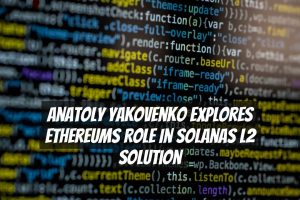 Anatoly Yakovenko Explores Ethereums Role in Solanas L2 Solution