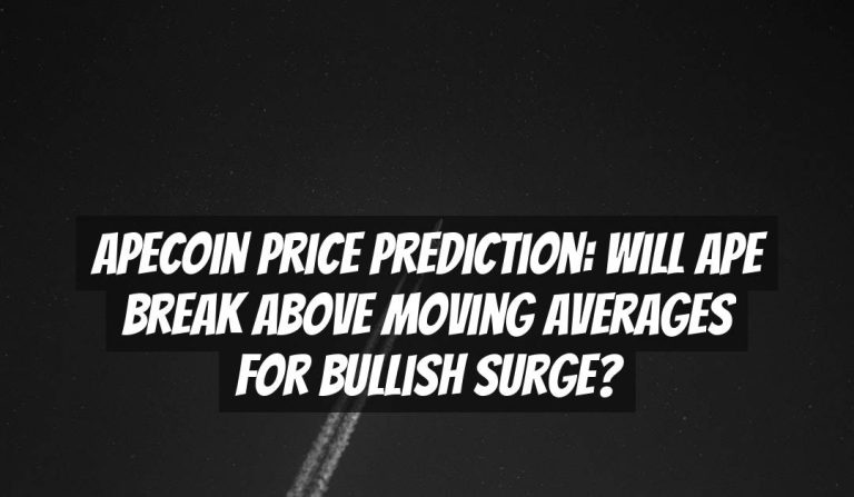 ApeCoin Price Prediction: Will APE Break Above Moving Averages for Bullish Surge?