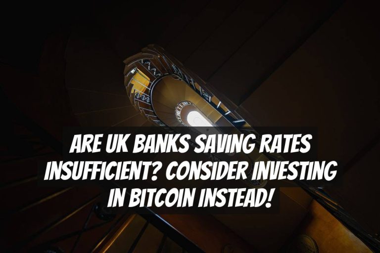Are UK Banks Saving Rates Insufficient? Consider Investing in Bitcoin Instead!