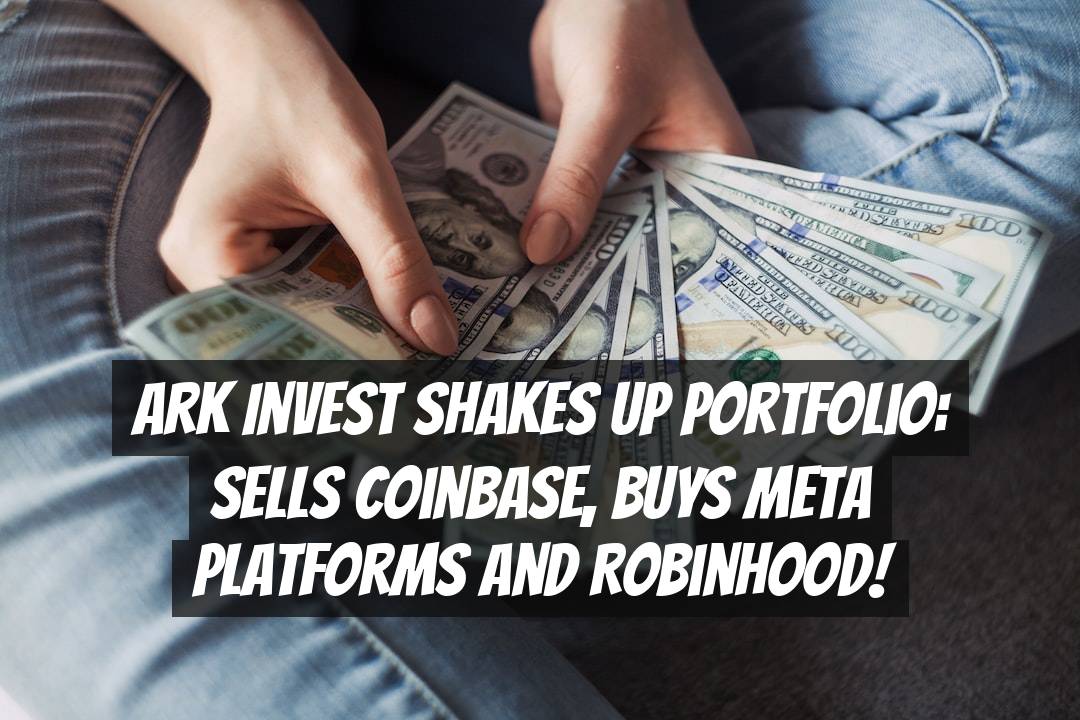 Ark Invest Shakes Up Portfolio: Sells Coinbase, Buys Meta Platforms and Robinhood!