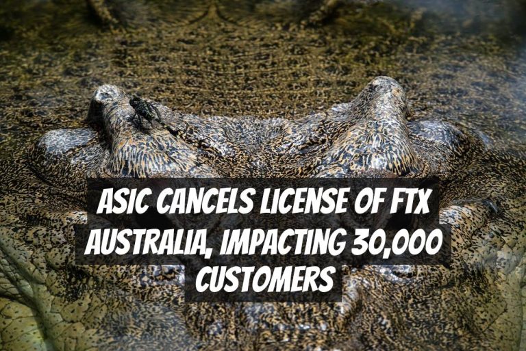 ASIC Cancels License of FTX Australia, Impacting 30,000 Customers