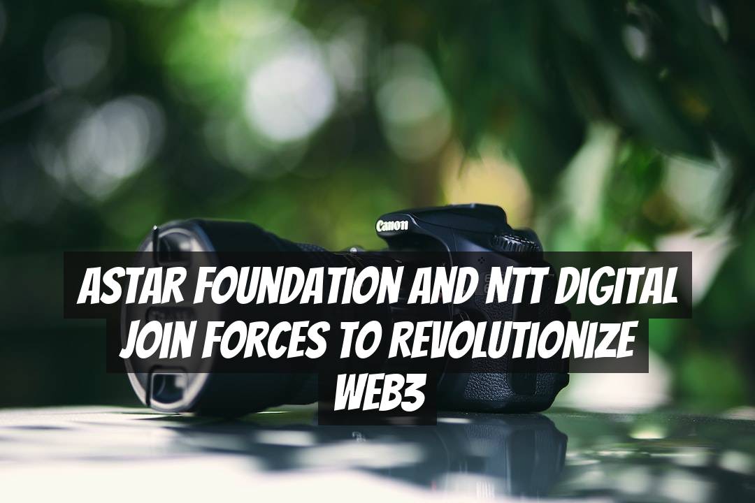 Astar Foundation and NTT Digital Join Forces to Revolutionize Web3
