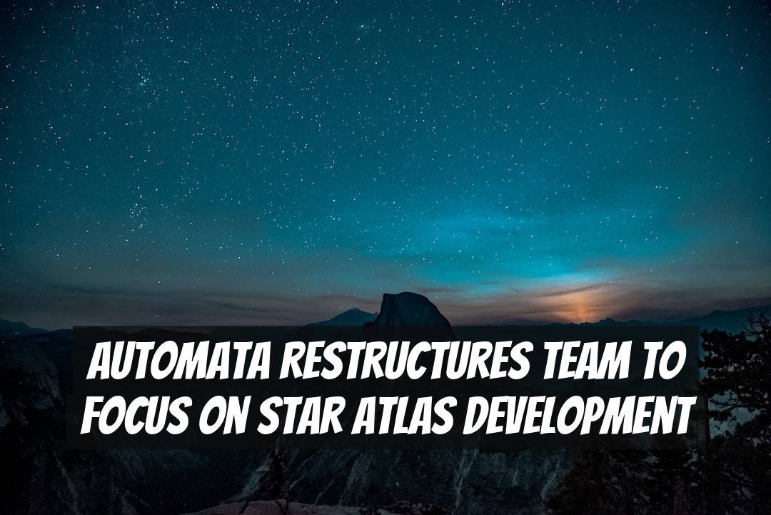 Automata Restructures Team to Focus on Star Atlas Development