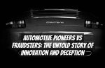 Automotive Pioneers vs Fraudsters: The Untold Story of Innovation and Deception
