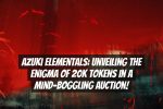 Azuki Elementals: Unveiling the Enigma of 20k Tokens in a Mind-Boggling Auction!
