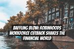 Baffling Blow: Robinhoods Workforce Cutback Shakes the Financial World