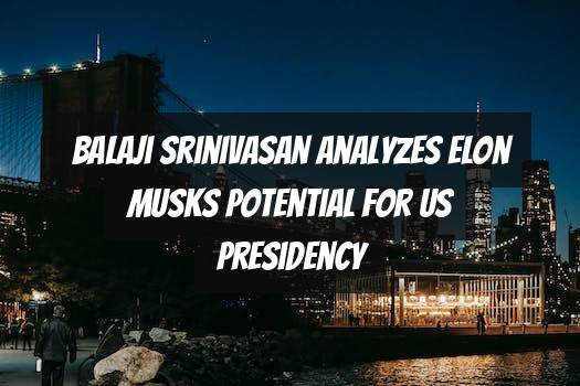 Balaji Srinivasan Analyzes Elon Musks Potential for US Presidency