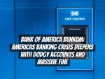 Bank of America Bunkum: Americas Banking Crisis Deepens with Dodgy Accounts and Massive Fine