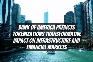 Bank of America Predicts Tokenizations Transformative Impact on Infrastructure and Financial Markets