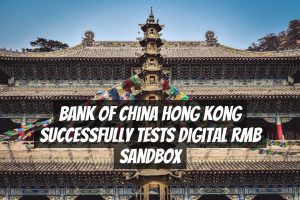 Bank of China Hong Kong Successfully Tests Digital RMB Sandbox