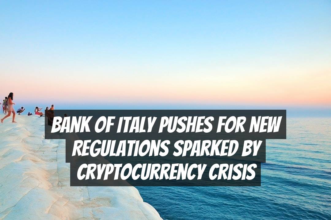 Bank of Italy Pushes for New Regulations Sparked by Cryptocurrency Crisis