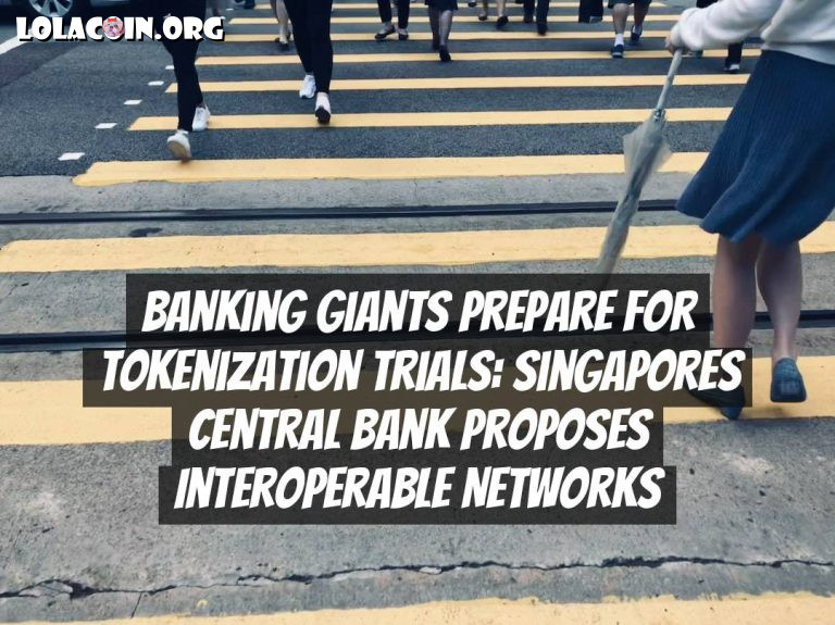 Banking Giants Prepare for Tokenization Trials: Singapores Central Bank Proposes Interoperable Networks