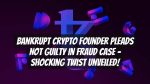 Bankrupt Crypto Founder Pleads Not Guilty in Fraud Case – Shocking Twist Unveiled!