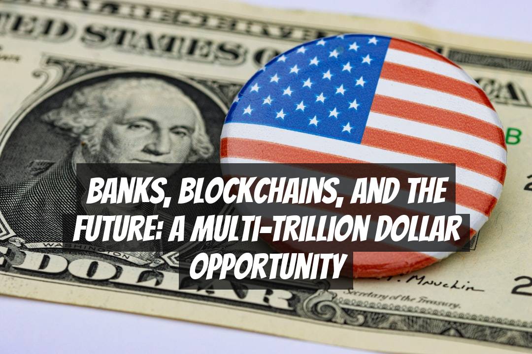 Banks, Blockchains, and the Future: A Multi-Trillion Dollar Opportunity