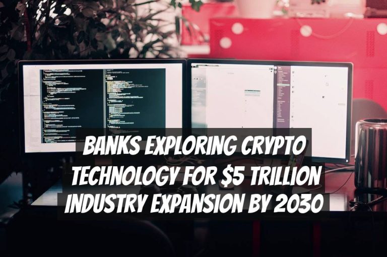 Banks Exploring Crypto Technology for $5 Trillion Industry Expansion by 2030