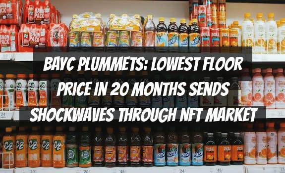 BAYC Plummets: Lowest Floor Price in 20 Months Sends Shockwaves Through NFT Market