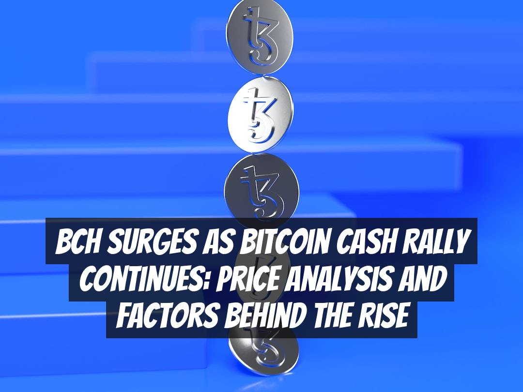 BCH Surges as Bitcoin Cash Rally Continues: Price Analysis and Factors Behind the Rise