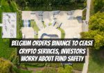 Belgium Orders Binance to Cease Crypto Services, Investors Worry About Fund Safety