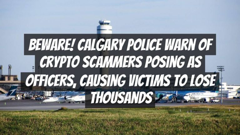 Beware! Calgary Police Warn of Crypto Scammers Posing as Officers, Causing Victims to Lose Thousands