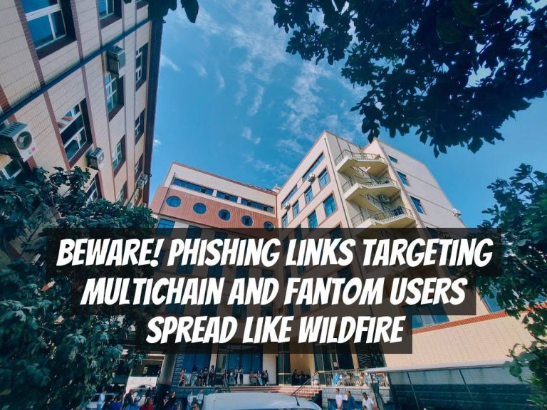 Beware! Phishing Links Targeting Multichain and Fantom Users Spread Like Wildfire