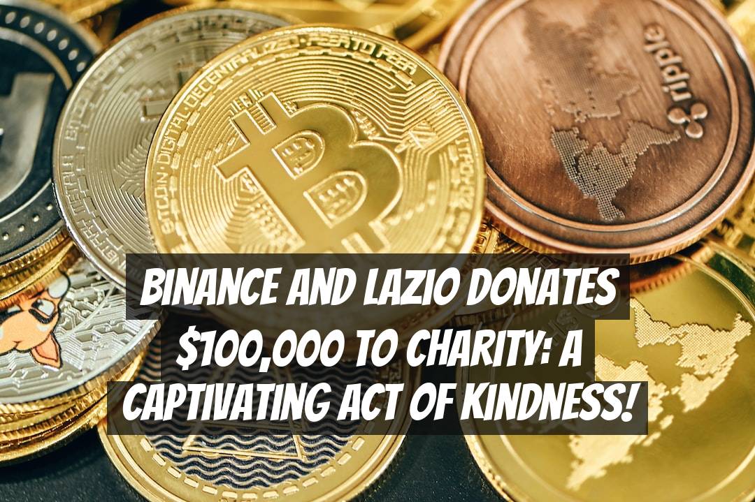 Binance and Lazio Donates $100,000 to Charity: A Captivating Act of Kindness!