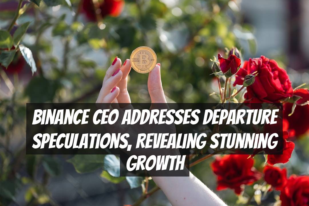 Binance CEO Addresses Departure Speculations, Revealing Stunning Growth