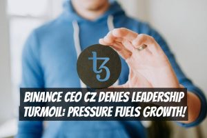 Binance CEO CZ Denies Leadership Turmoil: Pressure Fuels Growth!