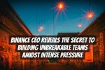 Binance CEO Reveals the Secret to Building Unbreakable Teams Amidst Intense Pressure