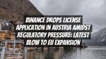 Binance Drops License Application in Austria Amidst Regulatory Pressure: Latest Blow to EU Expansion