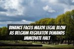 Binance Faces Major Legal Blow as Belgium Regulator Demands Immediate Halt