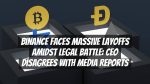 Binance Faces Massive Layoffs Amidst Legal Battle: CEO Disagrees with Media Reports